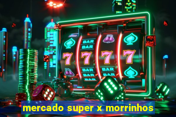 mercado super x morrinhos